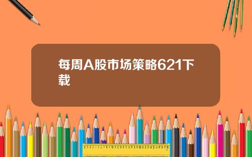 每周A股市场策略621下载