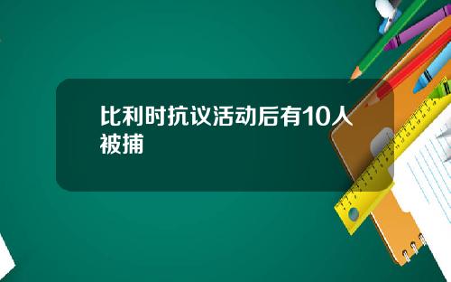 比利时抗议活动后有10人被捕