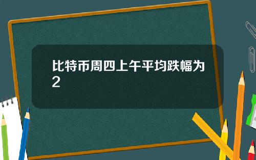 比特币周四上午平均跌幅为2