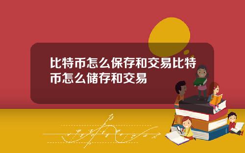 比特币怎么保存和交易比特币怎么储存和交易