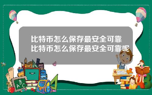 比特币怎么保存最安全可靠比特币怎么保存最安全可靠呢