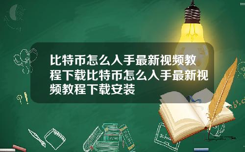 比特币怎么入手最新视频教程下载比特币怎么入手最新视频教程下载安装