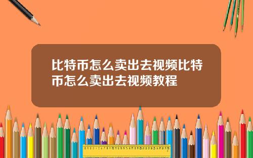比特币怎么卖出去视频比特币怎么卖出去视频教程