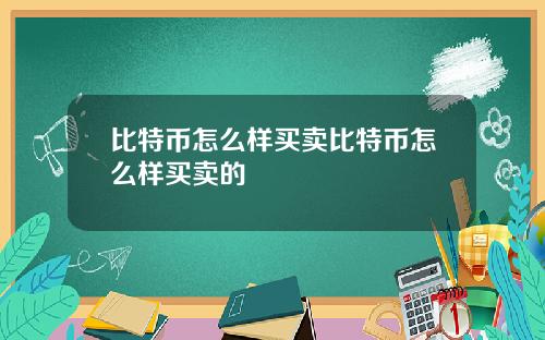 比特币怎么样买卖比特币怎么样买卖的