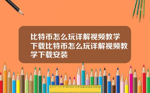 比特币怎么玩详解视频教学下载比特币怎么玩详解视频教学下载安装