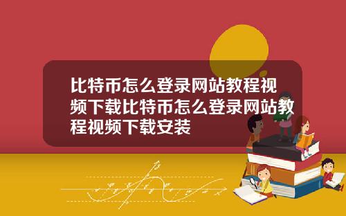 比特币怎么登录网站教程视频下载比特币怎么登录网站教程视频下载安装