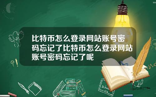 比特币怎么登录网站账号密码忘记了比特币怎么登录网站账号密码忘记了呢