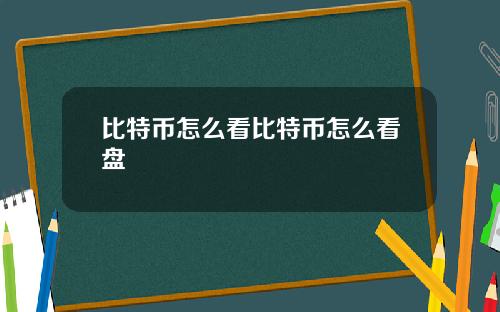 比特币怎么看比特币怎么看盘