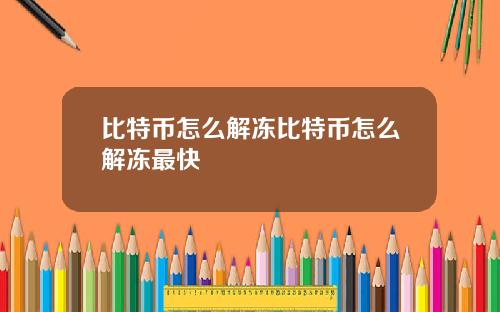 比特币怎么解冻比特币怎么解冻最快