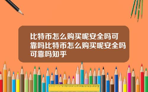 比特币怎么购买呢安全吗可靠吗比特币怎么购买呢安全吗可靠吗知乎