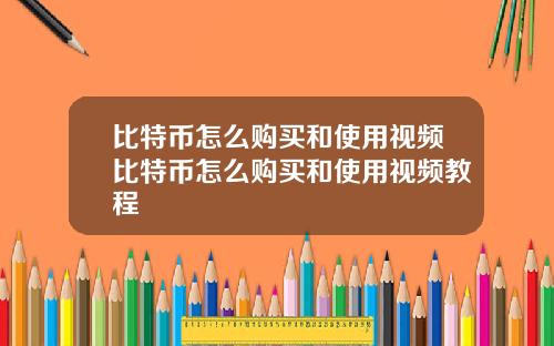 比特币怎么购买和使用视频比特币怎么购买和使用视频教程