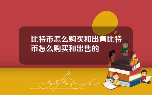 比特币怎么购买和出售比特币怎么购买和出售的