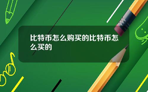 比特币怎么购买的比特币怎么买的