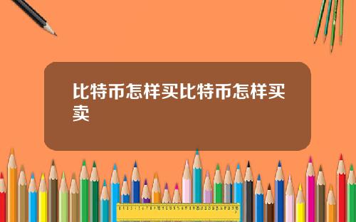 比特币怎样买比特币怎样买卖