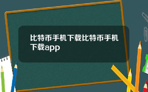 比特币手机下载比特币手机下载app