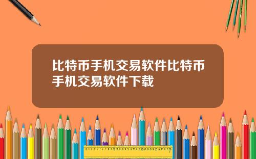 比特币手机交易软件比特币手机交易软件下载