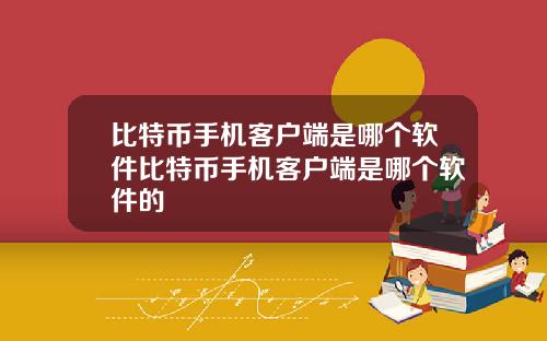 比特币手机客户端是哪个软件比特币手机客户端是哪个软件的