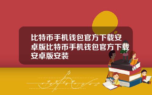 比特币手机钱包官方下载安卓版比特币手机钱包官方下载安卓版安装
