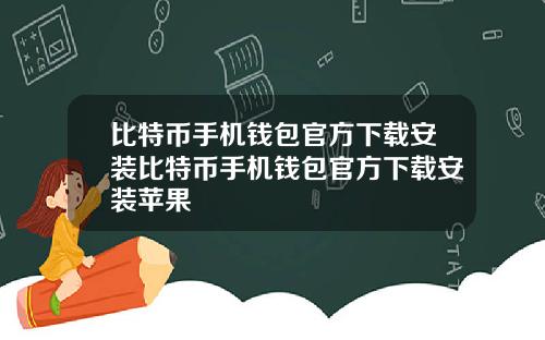 比特币手机钱包官方下载安装比特币手机钱包官方下载安装苹果
