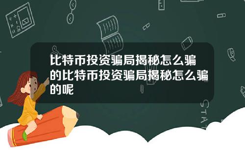 比特币投资骗局揭秘怎么骗的比特币投资骗局揭秘怎么骗的呢