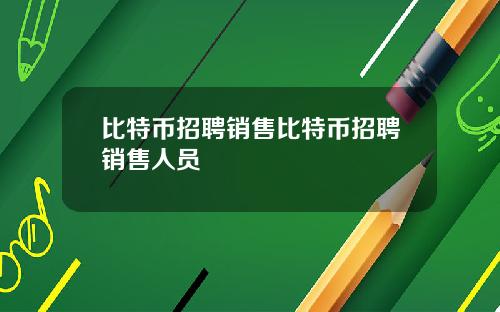 比特币招聘销售比特币招聘销售人员