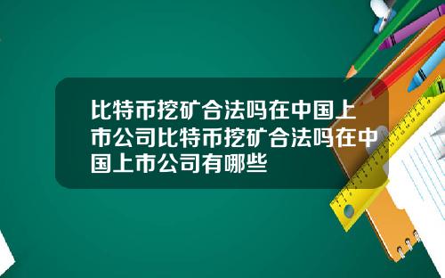 比特币挖矿合法吗在中国上市公司比特币挖矿合法吗在中国上市公司有哪些