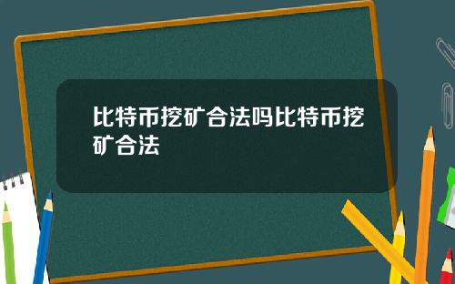 比特币挖矿合法吗比特币挖矿合法