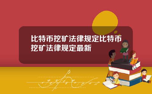 比特币挖矿法律规定比特币挖矿法律规定最新