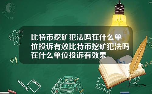 比特币挖矿犯法吗在什么单位投诉有效比特币挖矿犯法吗在什么单位投诉有效果
