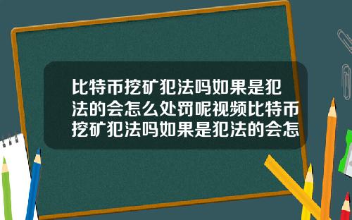 比特币挖矿犯法吗如果是犯法的会怎么处罚呢视频比特币挖矿犯法吗如果是犯法的会怎么处罚