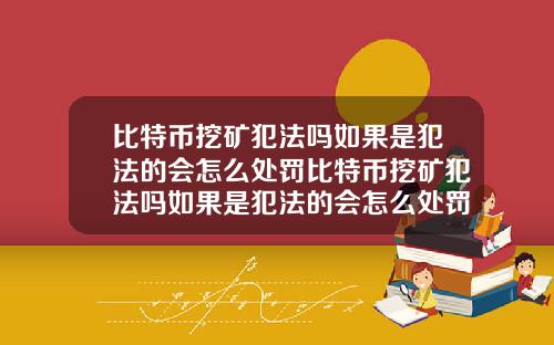 比特币挖矿犯法吗如果是犯法的会怎么处罚比特币挖矿犯法吗如果是犯法的会怎么处罚呢