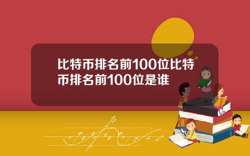 比特币排名前100位比特币排名前100位是谁