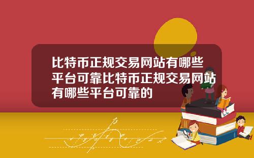 比特币正规交易网站有哪些平台可靠比特币正规交易网站有哪些平台可靠的