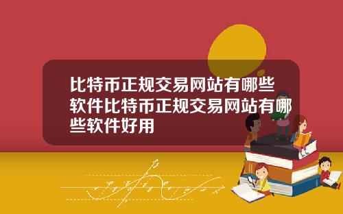 比特币正规交易网站有哪些软件比特币正规交易网站有哪些软件好用