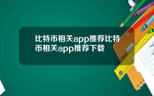 比特币相关app推荐比特币相关app推荐下载