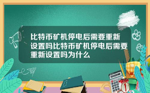 比特币矿机停电后需要重新设置吗比特币矿机停电后需要重新设置吗为什么