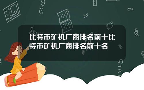 比特币矿机厂商排名前十比特币矿机厂商排名前十名