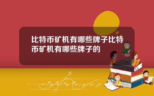 比特币矿机有哪些牌子比特币矿机有哪些牌子的