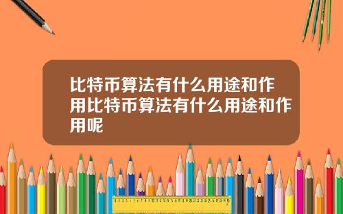 比特币算法有什么用途和作用比特币算法有什么用途和作用呢