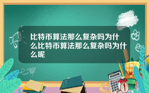 比特币算法那么复杂吗为什么比特币算法那么复杂吗为什么呢