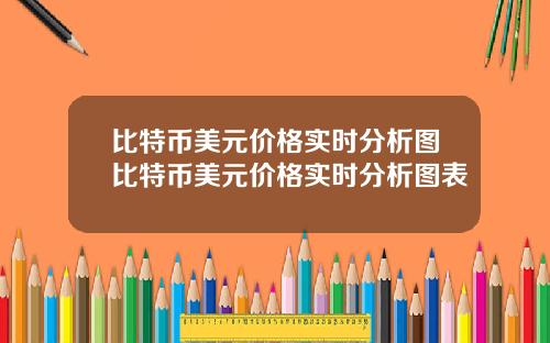 比特币美元价格实时分析图比特币美元价格实时分析图表