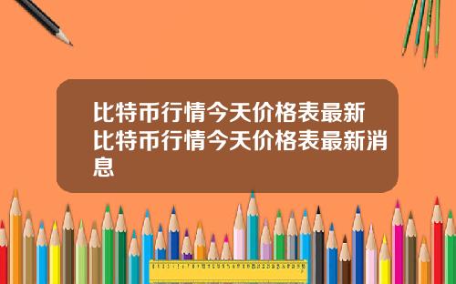 比特币行情今天价格表最新比特币行情今天价格表最新消息