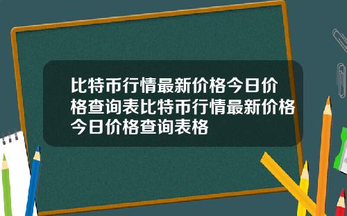 比特币行情最新价格今日价格查询表比特币行情最新价格今日价格查询表格