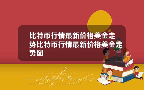 比特币行情最新价格美金走势比特币行情最新价格美金走势图