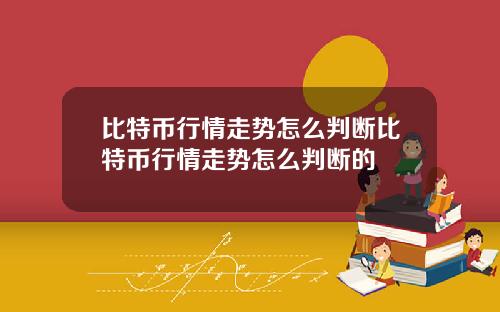 比特币行情走势怎么判断比特币行情走势怎么判断的