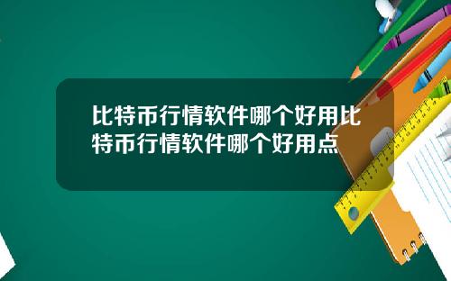 比特币行情软件哪个好用比特币行情软件哪个好用点