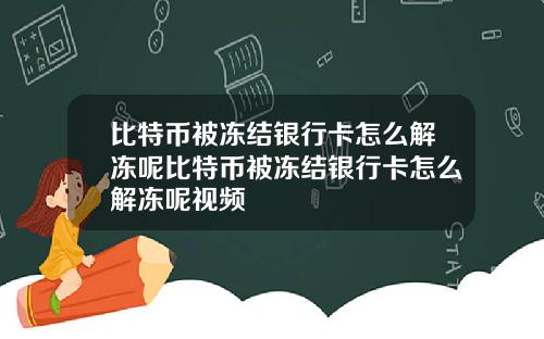 比特币被冻结银行卡怎么解冻呢比特币被冻结银行卡怎么解冻呢视频