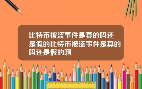 比特币被盗事件是真的吗还是假的比特币被盗事件是真的吗还是假的啊