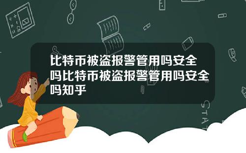 比特币被盗报警管用吗安全吗比特币被盗报警管用吗安全吗知乎