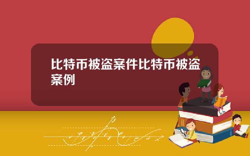 比特币被盗案件比特币被盗案例
